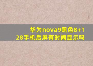 华为nova9黑色8+128手机后屏有时间显示吗