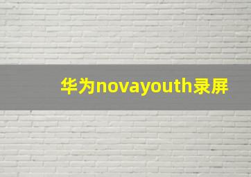 华为novayouth录屏