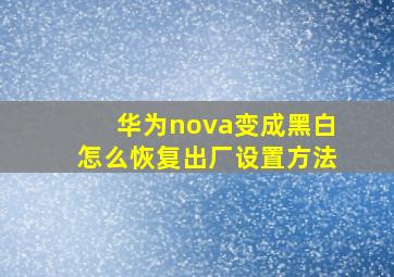 华为nova变成黑白怎么恢复出厂设置方法