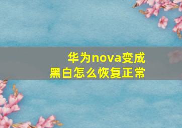 华为nova变成黑白怎么恢复正常