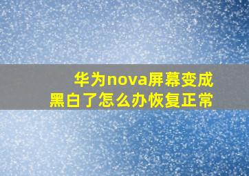 华为nova屏幕变成黑白了怎么办恢复正常