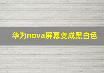 华为nova屏幕变成黑白色