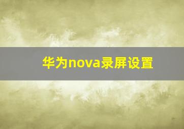 华为nova录屏设置