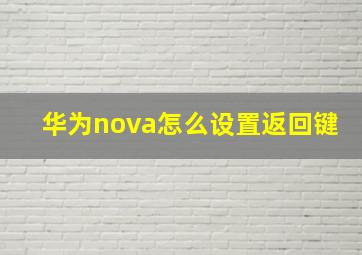 华为nova怎么设置返回键