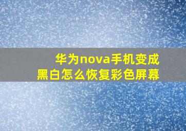 华为nova手机变成黑白怎么恢复彩色屏幕