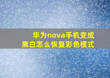 华为nova手机变成黑白怎么恢复彩色模式