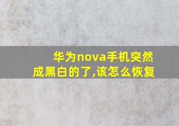 华为nova手机突然成黑白的了,该怎么恢复