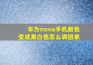 华为nova手机颜色变成黑白色怎么调回来