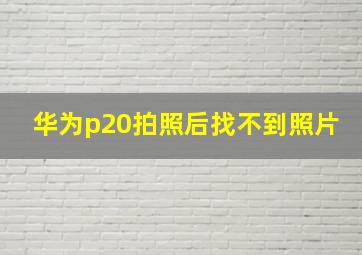 华为p20拍照后找不到照片