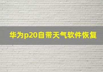 华为p20自带天气软件恢复