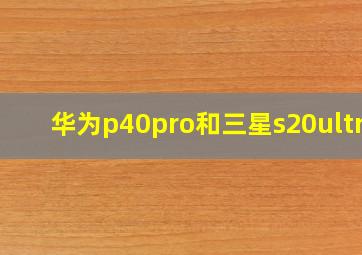 华为p40pro和三星s20ultra