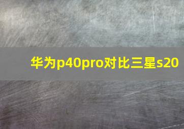 华为p40pro对比三星s20