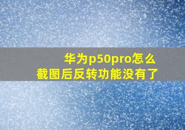 华为p50pro怎么截图后反转功能没有了