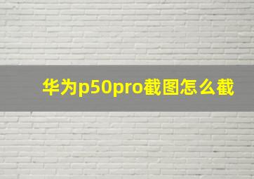 华为p50pro截图怎么截