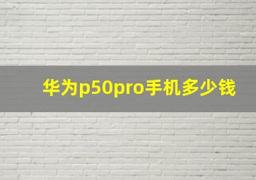 华为p50pro手机多少钱