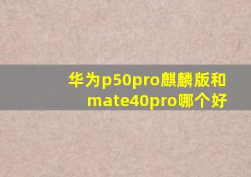 华为p50pro麒麟版和mate40pro哪个好