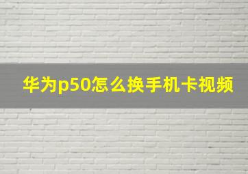 华为p50怎么换手机卡视频