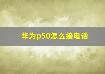 华为p50怎么接电话