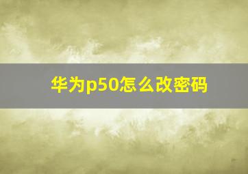 华为p50怎么改密码