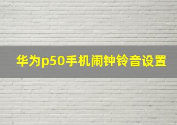 华为p50手机闹钟铃音设置