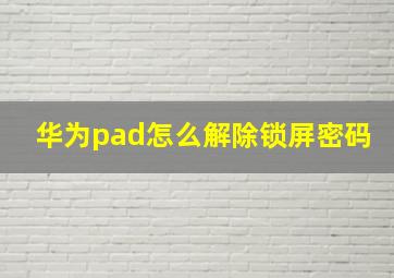 华为pad怎么解除锁屏密码