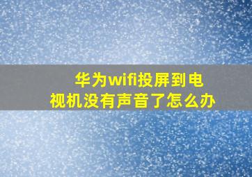 华为wifi投屏到电视机没有声音了怎么办