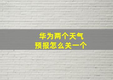 华为两个天气预报怎么关一个