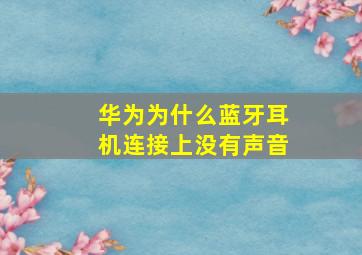 华为为什么蓝牙耳机连接上没有声音