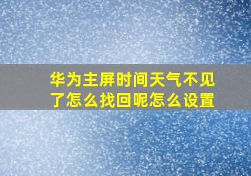 华为主屏时间天气不见了怎么找回呢怎么设置