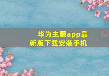 华为主题app最新版下载安装手机