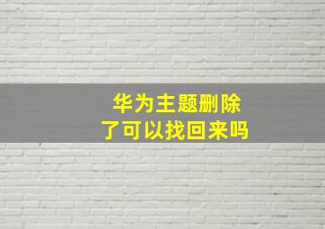 华为主题删除了可以找回来吗