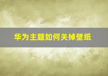 华为主题如何关掉壁纸