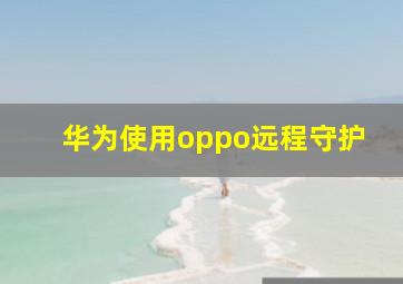 华为使用oppo远程守护