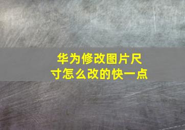 华为修改图片尺寸怎么改的快一点