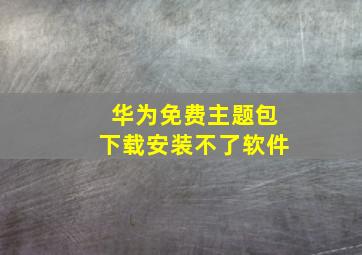 华为免费主题包下载安装不了软件