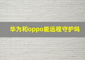 华为和oppo能远程守护吗