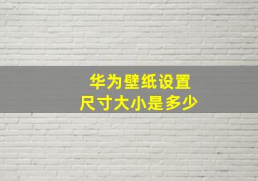 华为壁纸设置尺寸大小是多少