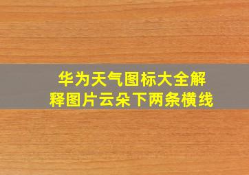 华为天气图标大全解释图片云朵下两条横线