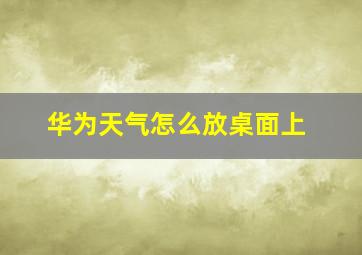 华为天气怎么放桌面上