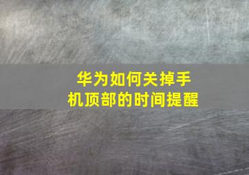 华为如何关掉手机顶部的时间提醒