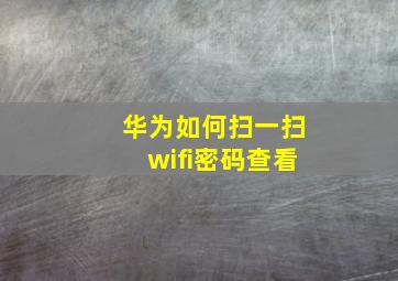 华为如何扫一扫wifi密码查看