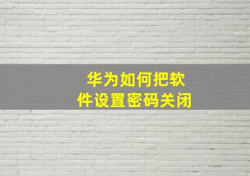 华为如何把软件设置密码关闭