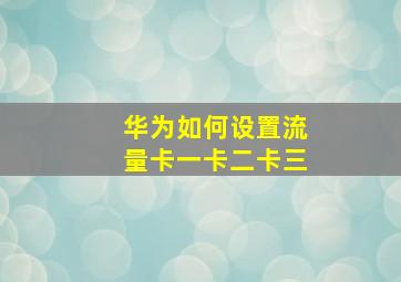 华为如何设置流量卡一卡二卡三