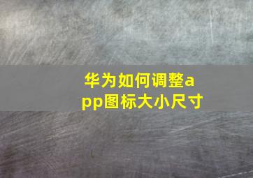 华为如何调整app图标大小尺寸