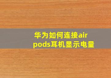 华为如何连接airpods耳机显示电量