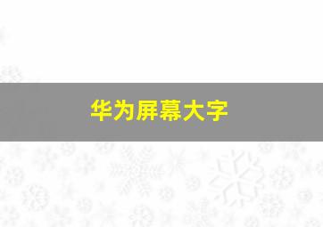 华为屏幕大字