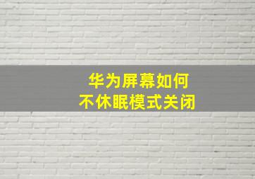 华为屏幕如何不休眠模式关闭