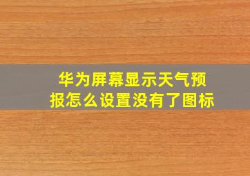 华为屏幕显示天气预报怎么设置没有了图标