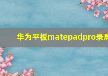 华为平板matepadpro录屏