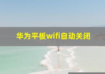 华为平板wifi自动关闭